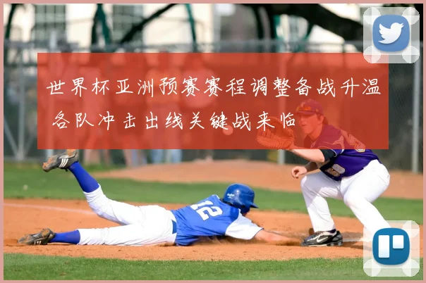 世界杯亚洲预赛赛程调整备战升温 各队冲击出线关键战来临